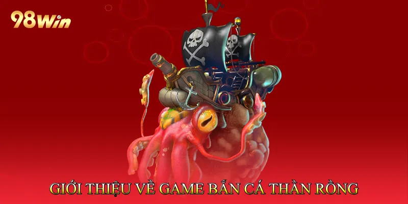 Giới thiệu tổng quan về game bắn cá thần rồng