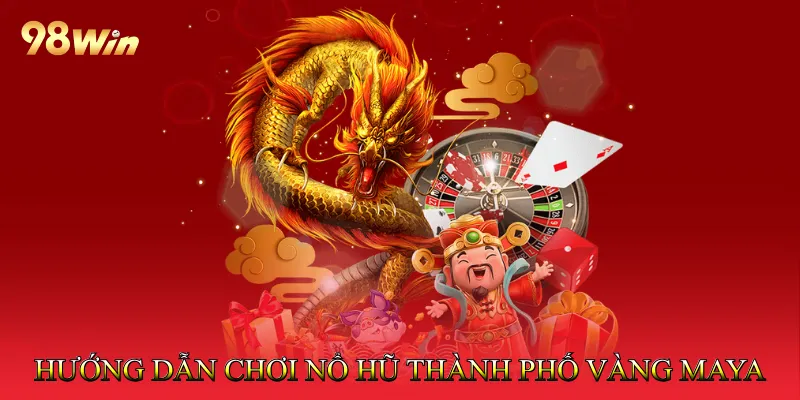 Hướng dẫn chơi Nổ hũ thành phố vàng Maya chi tiết